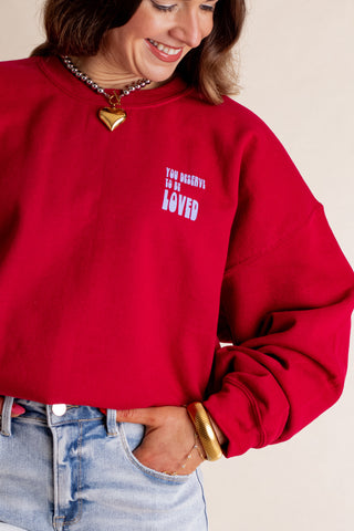 You Deserve To Be Loved Sweatshirt